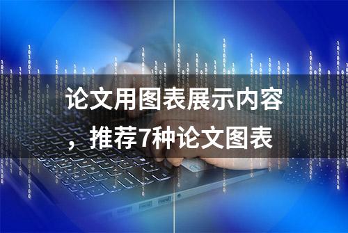 论文用图表展示内容，推荐7种论文图表