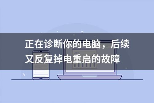 正在诊断你的电脑，后续又反复掉电重启的故障