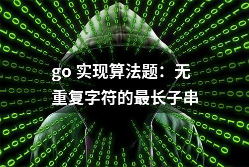 go 实现算法题：无重复字符的最长子串