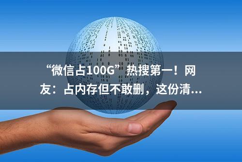 “微信占100G”热搜第一！网友：占内存但不敢删，这份清理攻略请查收