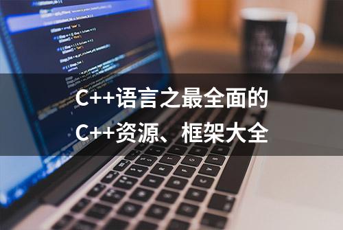 C++语言之最全面的C++资源、框架大全