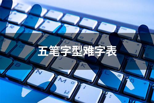 五笔字型难字表