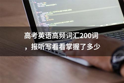 高考英语高频词汇200词，报听写看看掌握了多少