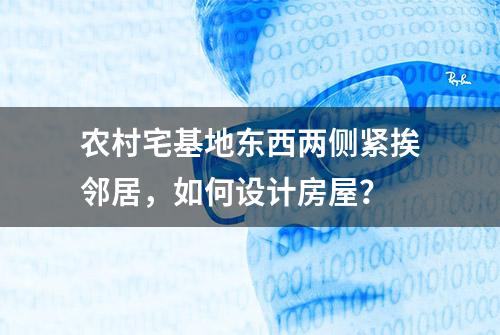 农村宅基地东西两侧紧挨邻居，如何设计房屋？