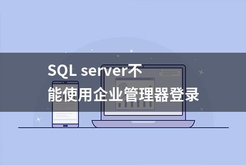 SQL server不能使用企业管理器登录