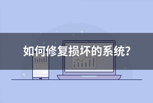 如何修复损坏的系统？