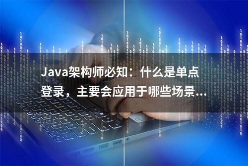 Java架构师必知：什么是单点登录，主要会应用于哪些场景？