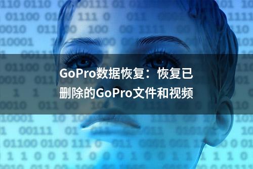 GoPro数据恢复：恢复已删除的GoPro文件和视频