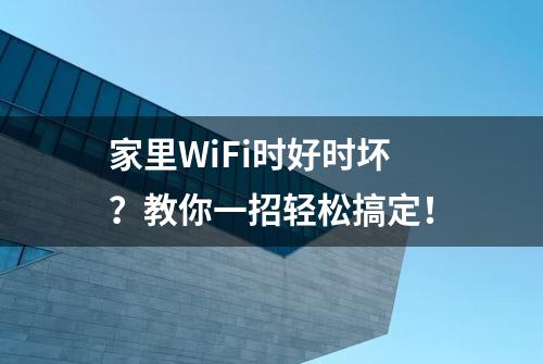 家里WiFi时好时坏？教你一招轻松搞定！