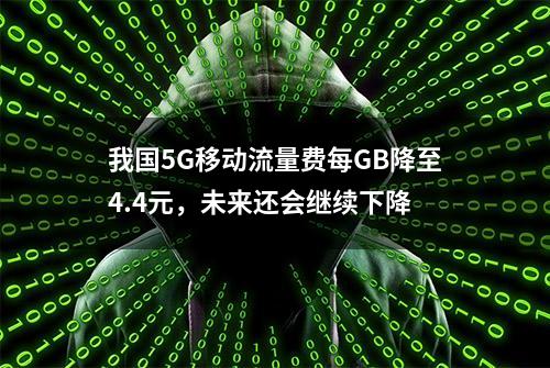 我国5G移动流量费每GB降至4.4元，未来还会继续下降