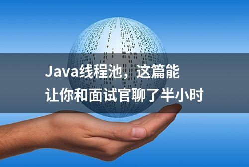 Java线程池，这篇能让你和面试官聊了半小时