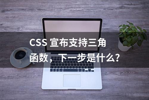 CSS 宣布支持三角函数，下一步是什么？