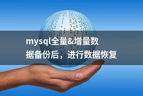 mysql全量&增量数据备份后，进行数据恢复