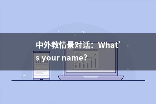 中外教情景对话：What’s your name?