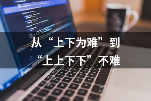 从“上下为难”到“上上下下”不难