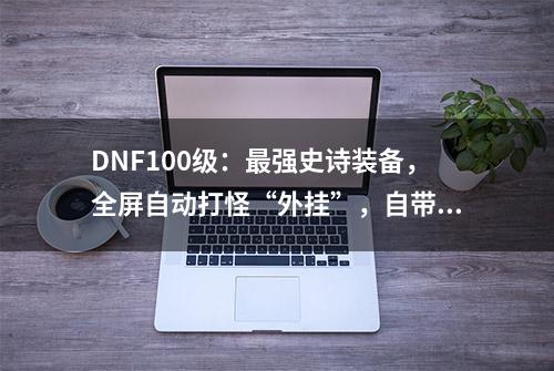 DNF100级：最强史诗装备，全屏自动打怪“外挂”，自带3S评分