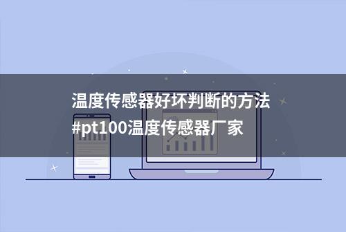 温度传感器好坏判断的方法 #pt100温度传感器厂家