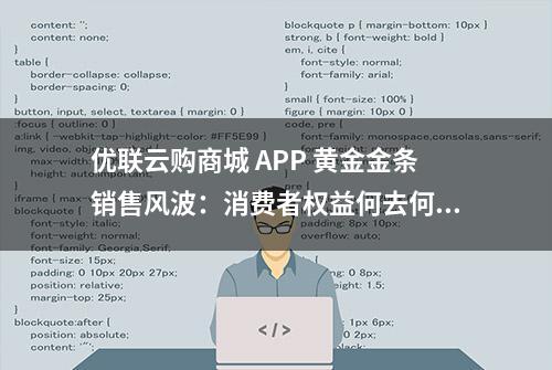 优联云购商城 APP 黄金金条销售风波：消费者权益何去何从？