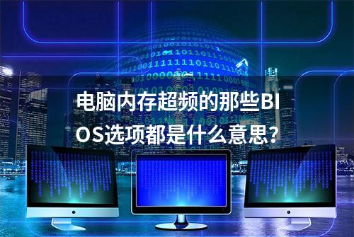 电脑内存超频的那些BIOS选项都是什么意思？