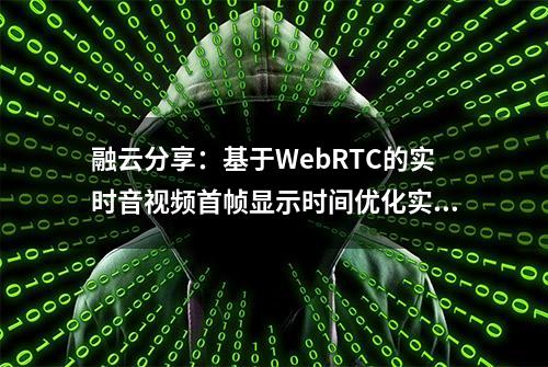 融云分享：基于WebRTC的实时音视频首帧显示时间优化实践