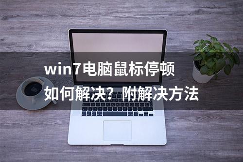 win7电脑鼠标停顿如何解决？附解决方法