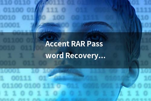 Accent RAR Password Recovery——rar压缩文件密码破解工具推荐