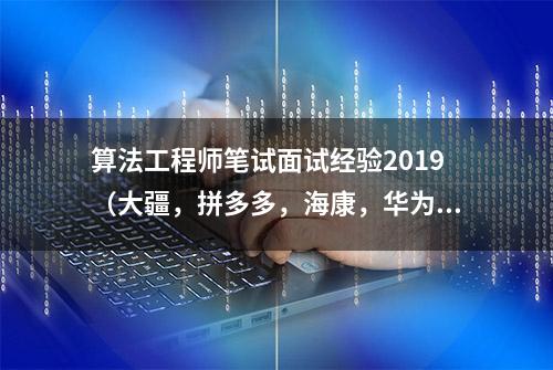 算法工程师笔试面试经验2019（大疆，拼多多，海康，华为）