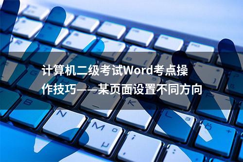 计算机二级考试Word考点操作技巧——某页面设置不同方向