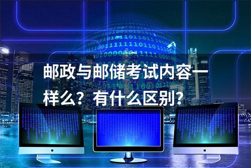 邮政与邮储考试内容一样么？有什么区别？