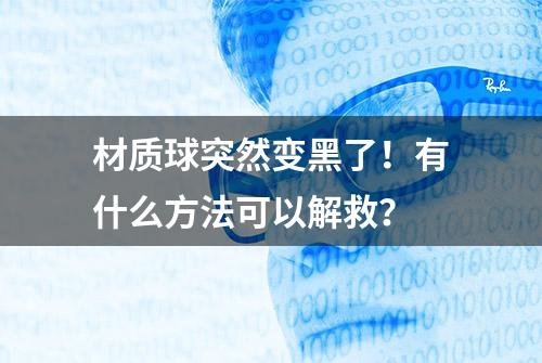 材质球突然变黑了！有什么方法可以解救？