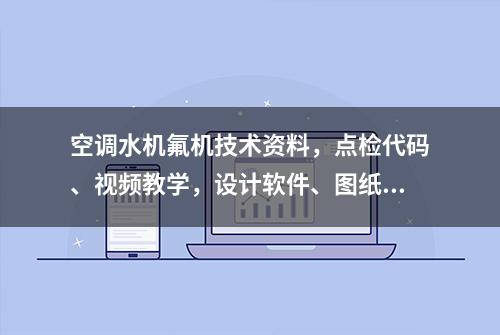 空调水机氟机技术资料，点检代码、视频教学，设计软件、图纸案例