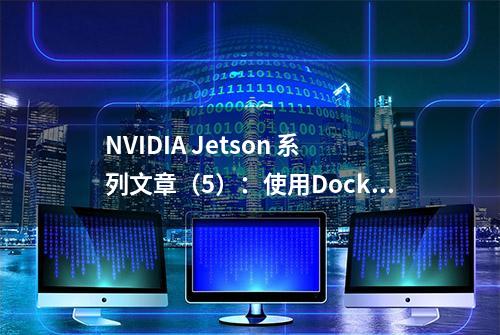 NVIDIA Jetson 系列文章（5）：使用Docker容器的入门技巧