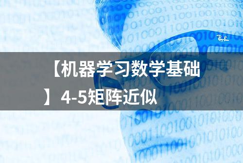 【机器学习数学基础】4-5矩阵近似