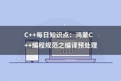 C++每日知识点：鸿蒙C++编程规范之编译预处理