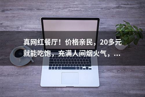 真网红餐厅！价格亲民，20多元就能吃饱，充满人间烟火气，就在家门口