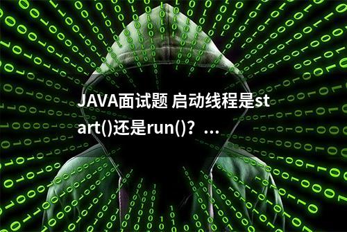 JAVA面试题 启动线程是start()还是run()？为什么？