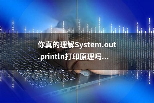 你真的理解System.out.println打印原理吗？