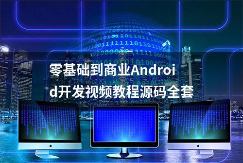 零基础到商业Android开发视频教程源码全套