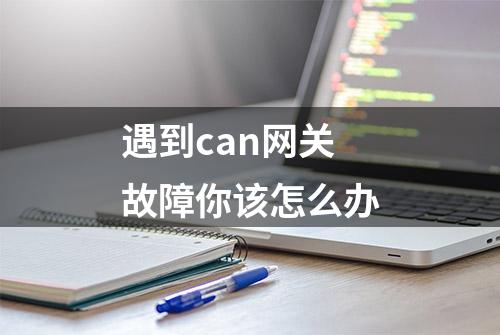 遇到can网关故障你该怎么办