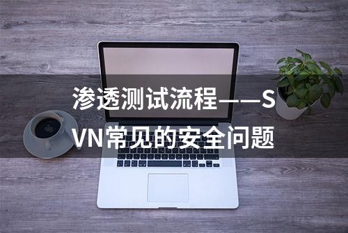 渗透测试流程——SVN常见的安全问题