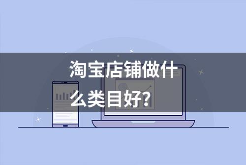 淘宝店铺做什么类目好？