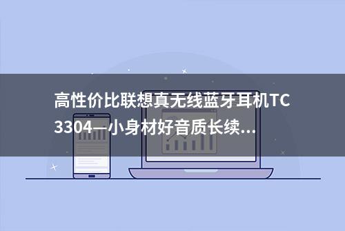 高性价比联想真无线蓝牙耳机TC3304—小身材好音质长续航超能体验