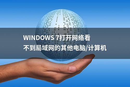 WINDOWS 7打开网络看不到局域网的其他电脑/计算机