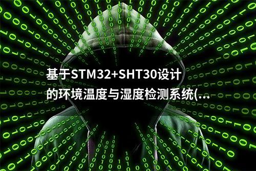 基于STM32+SHT30设计的环境温度与湿度检测系统(IIC模拟时序)