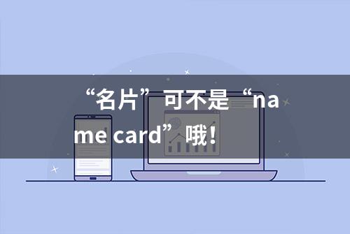 “名片”可不是“name card”哦！