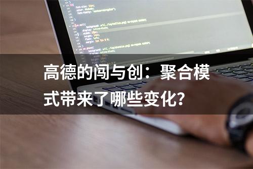 高德的闯与创：聚合模式带来了哪些变化？