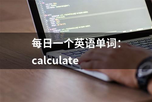 每日一个英语单词：calculate