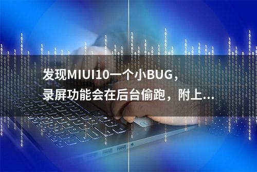 发现MIUI10一个小BUG，录屏功能会在后台偷跑，附上解决方法！