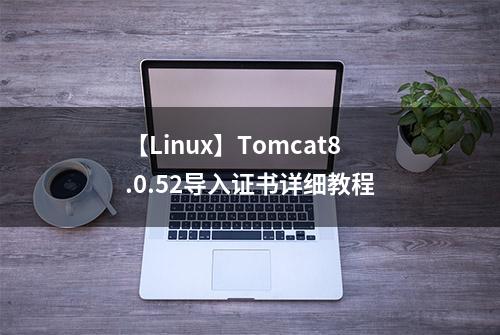 【Linux】Tomcat8.0.52导入证书详细教程