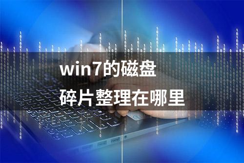 win7的磁盘碎片整理在哪里